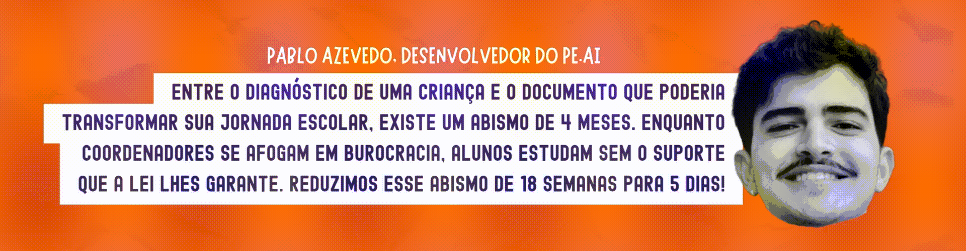 Pablo Azevedo: Entre o diagnóstico de uma criança e o documento que poderia transformar sua jornada escolar, existe um abismo de 4 meses. Enquanto coordenadores se afogam em burocracia, alunos estudam sem o suporte que a lei lhes garante. Reduzimos esse abismo de 18 semanas para 5 dias!